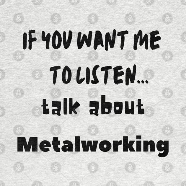 if you want me to listen talk about metalworking by Love My..